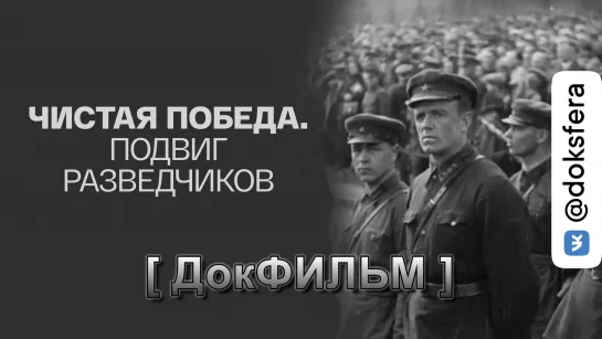 ЧИСТАЯ ПОБЕДА. ПОДВИГ РАЗВЕДЧИКОВ. Документальный фильм [ ДокСФЕРА ]