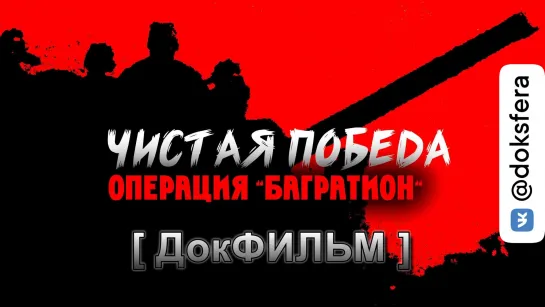 ЧИСТАЯ ПОБЕДА. ОПЕРАЦИЯ "БАГРАТИОН". Документальный фильм [ ДокСФЕРА ]