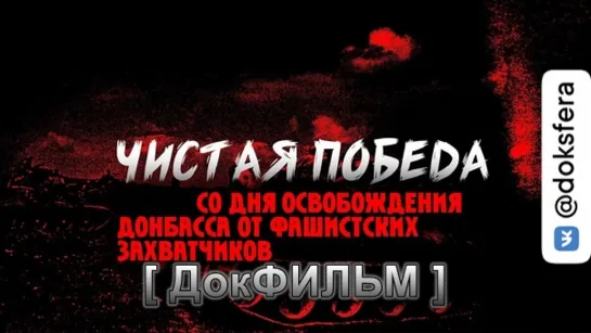 ЧИСТАЯ ПОБЕДА. ОСВОБОЖДЕНИЕ ДОНБАССА. Документальный фильм [ ДокСФЕРА ]