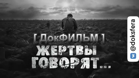 ЖЕРТВЫ ГОВОРЯТ. Документальный фильм [ ДокСФЕРА ]