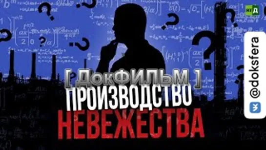 ФАБРИКИ НЕВЕЖЕСТВА. Кто мешает научно-техническому прогрессу_