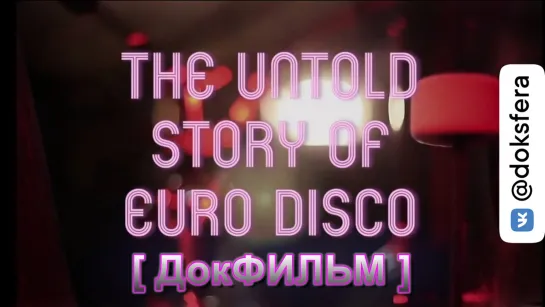 НЕРАССКАЗАННАЯ ИСТОРИЯ ЕВРОПЕЙСКОГО ДИСКО / The Untold Story of Euro Disco (2019) [1080p-LQ]