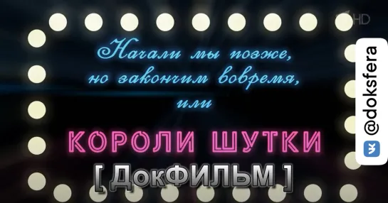 НАЧАЛИ МЫ ПОЗЖЕ, НО ЗАКОНЧИМ ВОВРЕМЯ, ИЛИ КОРОЛИ ШУТОК. Документальный фильм