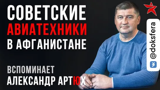 Советские авиатехники в Афганистане. Вспоминает Александр Артюх  [ ДокСФЕРА ]