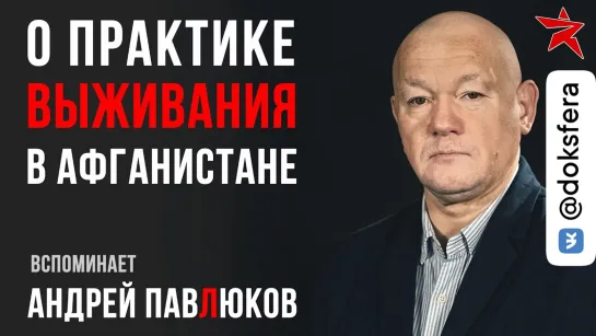 Практика выживания в Афганистане. Вспоминает Андрей Павлюков