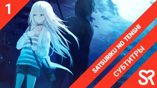 [субтитры | 1 серия] Satsuriku no Tenshi / Ангелы кровопролития | by Akira & LiteSun | SovetRomantica