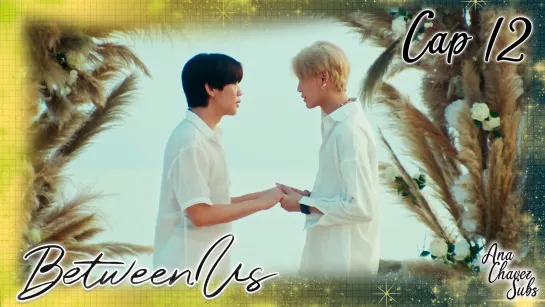 [Thai BL Sub Español] Between Us Cap. 12 Final