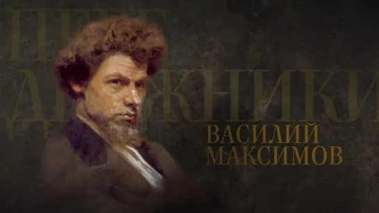 ВАСИЛИЙ МАКСИМОВ. Передвижники. ВГТРК Культура. Студия Неофит