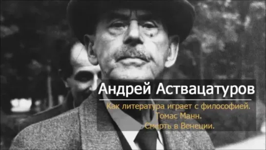 Андрей Аствацатуров. Как литература играет с философией. Томас Манн. Смерть в Венеции.