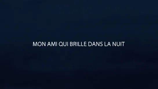 MON AMI QUI BRILLE DANS LA NUIT / MY FRIEND WHO SHINES IN THE NIGHT