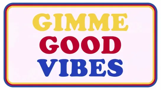 Gimme Good Vibes!