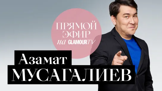 Азамат Мусагалиев в прямом эфире журнала Glamour