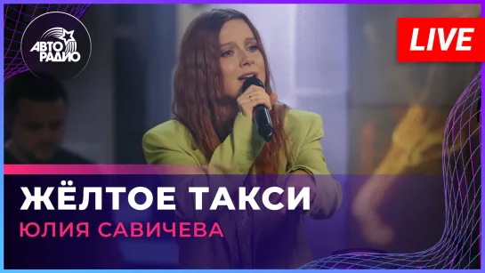 Юлия Савичева - Жёлтое Такси (LIVE @Авторадио)