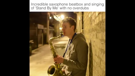 BEATBoX SAX -"Stand By Me"- Solo Sax and Voice (no overdubs)