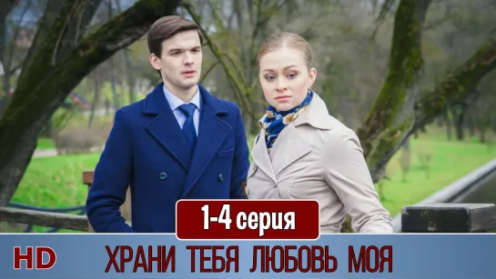 Xpaни тeбя любoвь мoя 1-4 серия