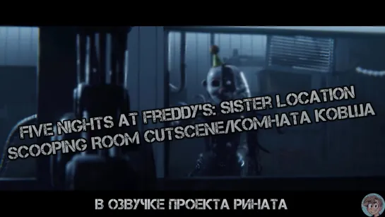 Five Nights at Freddy's: Sister Location Scooping Room Cutscene/Комната Ковша - в озвучке проекта Рината