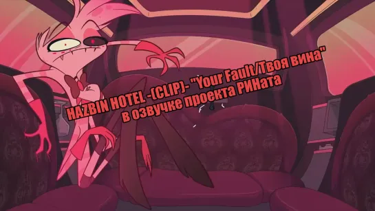 Hazbin Hotel -(clip)- "your fault/Твоя вина" в озвучке проекта РИНата