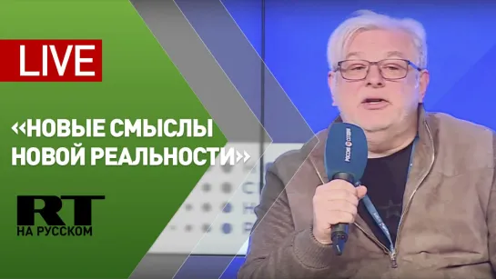 Международный форум «Новые смыслы новой реальности» — LIVE