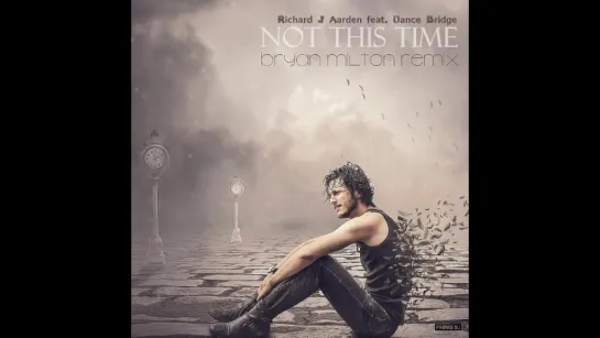 Richard J Aarden feat. Dance Bridge - Not This Time (Bryan Milton Remix)