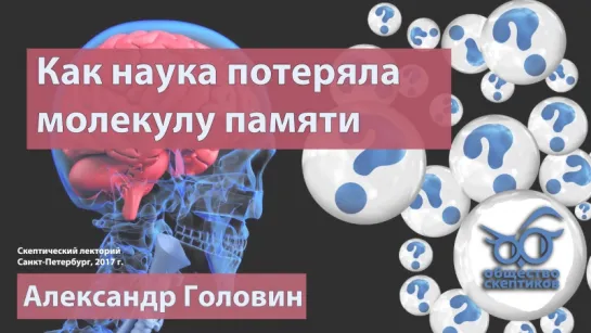 Как наука потеряла молекулу памяти - Александр Головин (Скептический лекторий)