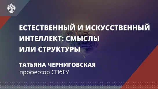 Естественный и искусственный интеллект  смыслы или структуры – Онлайн-лекция Татьяны Черниговской