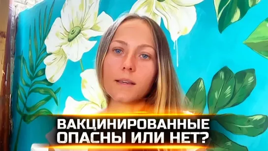 РАССЛЕДОВАНИЕ: ВАКЦИНИРОВАННЫЕ ОПАСНЫ ИЛИ НЕТ?