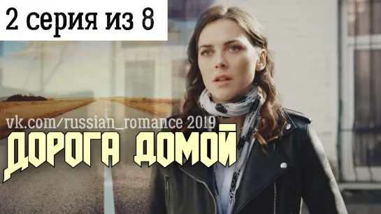 Дорога домой (2019 год) - 2 серия