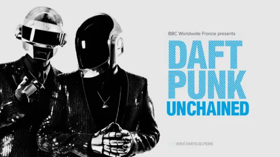 История Daft Punk / Unchained • BBC Worldwide, 2015