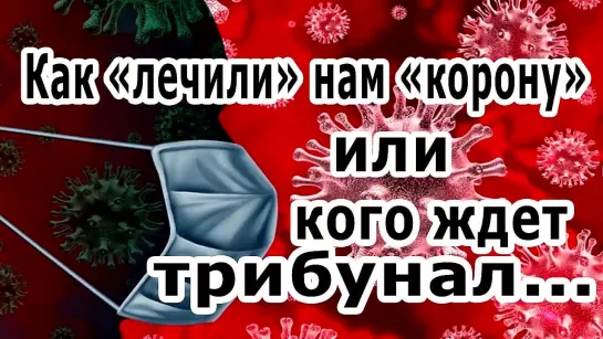 Как "лечили" нам "корону" или кого ждет трибунал...