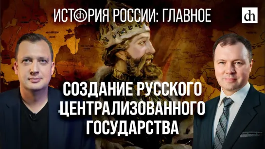 Часть 10. Создание Русского централизованного государства/Кирилл Назаренко и Егор Яковлев