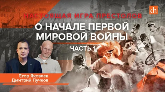 Настоящая игра престолов. О начале Первой мировой войны, часть 1/Дмитрий Пучков и Егор Яковлев