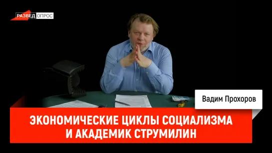 Вадим Прохоров - экономические циклы социализма и академик Струмилин