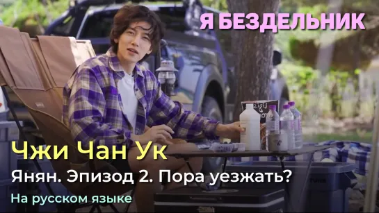 Я бездельник. Чжи Чан Ук. Янян, эпизод 2. Пора уезжать?