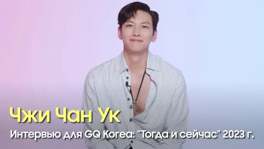 Интервью для GQ Korea "Тогда и сейчас" 2023 год. Чжи Чан Ук