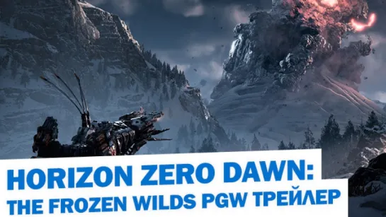 Horizon Zero Dawn: The Frozen Wilds - PGW 2017 Трейлер