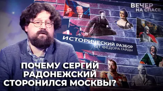 ПОЧЕМУ СЕРГИЙ РАДОНЕЖСКИЙ СТОРОНИЛСЯ МОСКВЫ? / ИСТОРИЧЕСКИЙ РАЗБОР ФЁДОРА ГАЙДЫ