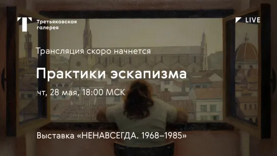 Практики эскапизма / Дискуссия онлайн / Выставка «НЕНАВСЕГДА. 1968–1985»