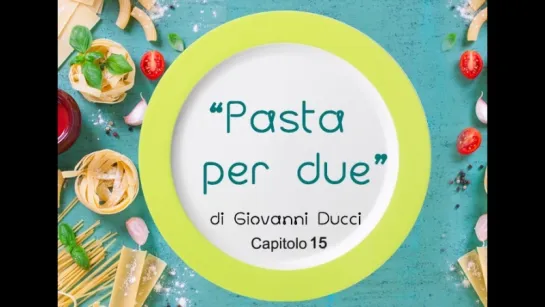 Pasta per due. Capitolo 15