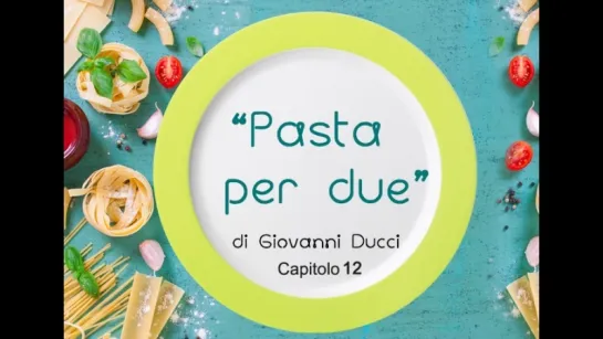 Pasta per due. Capitolo 12