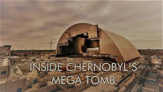 Inside Chernobyl's Mega Tomb BBC Documentary