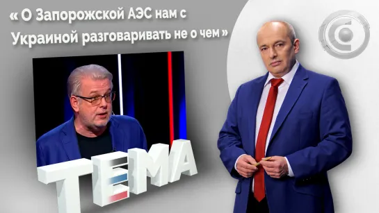 «Дмитрий Куликов: Украина должна бояться стрелять по Запорожской АЭС». 08.09.2022, "Тема"