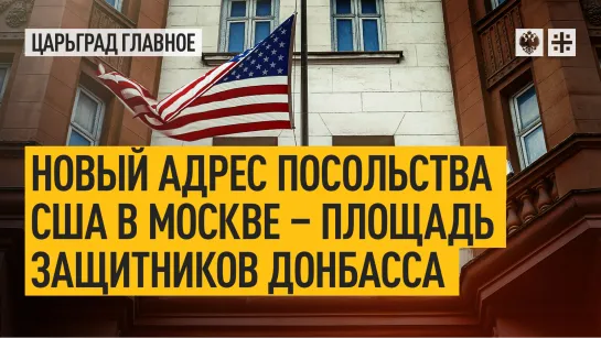 Новый адрес посольства США в Москве – площадь Защитников Донбасса