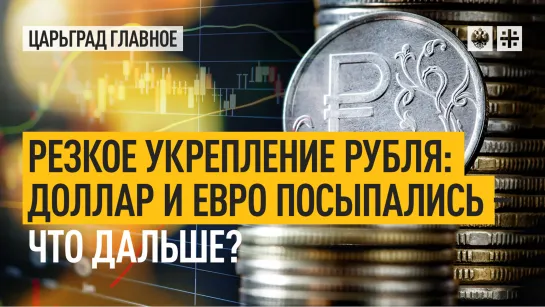 Резкое укрепление рубля: Доллар и евро посыпались – что дальше?