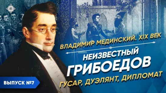 Неизвестный Грибоедов – гусар, дуэлянт, дипломат | Курс Владимира Мединского | XIX век