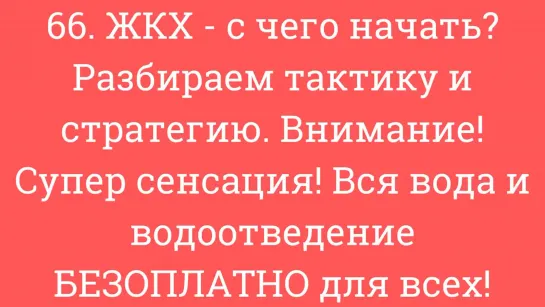 66. ЖКХ- с чего начать? Разбираем тактику и стратегию. Вся вода и водоотведение БЕЗОПЛАТНО для всех!