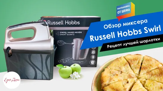 Распаковка от шефа! Обзор миксера Russell Hobbs Swirl и рецепт лучшей шарлотки