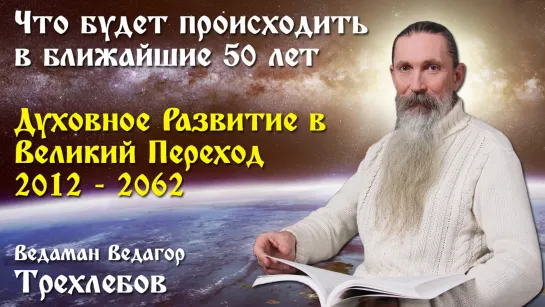 Что будет происходить в ближайшие 50 лет. Духовное развитие 2012-2062. Ведаман Ведагор Трехлебов