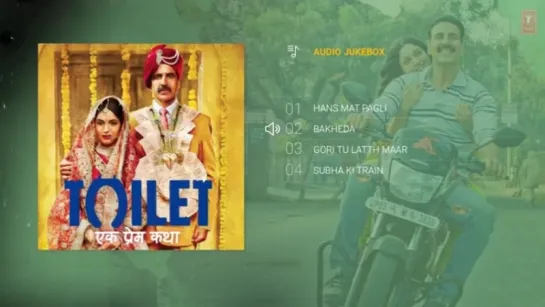 "Toilet Ek Prem Katha" 2017 Full Album (Audio Jukebox) Akshay Kumar, Bhumi Pedneka