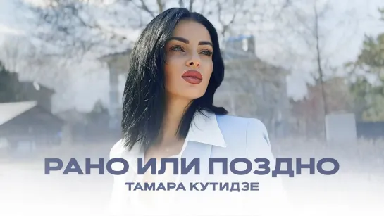 Премьера! Тамара Кутидзе - Рано или поздно (New 2023)