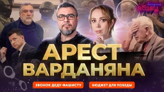 Звонок деду-фашисту, арест Варданяна, бюджет для победы | «Вечерний Абзац»